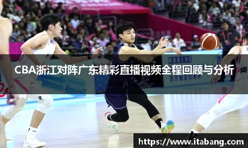 CBA浙江对阵广东精彩直播视频全程回顾与分析